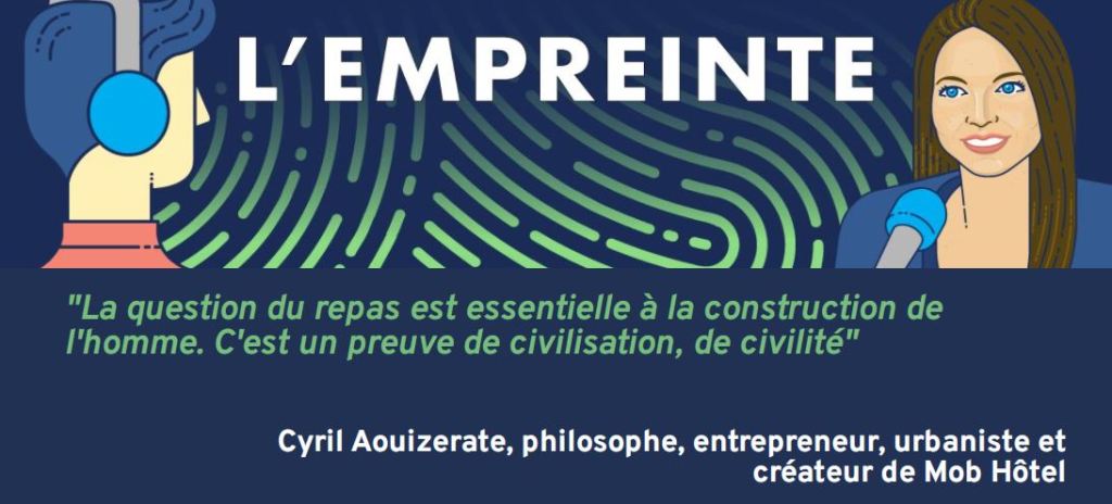 [Podcast] L’Empreinte 🎧 Citation tirée de l&rsquo;épisode avec Cyril Aouizerate, philosophe, entrepreneur, urbaniste et créateur de Mob&nbsp;Hôtel