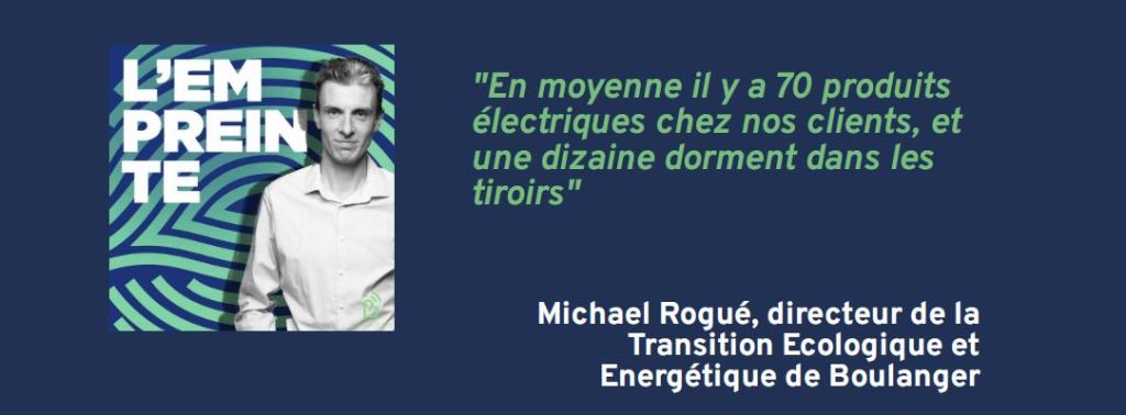 [Podcast] L’Empreinte 🎧 Citation tirée de l&rsquo;épisode avec Michael Rogué, directeur de la Transition Ecologique et Energétique de&nbsp;Boulanger