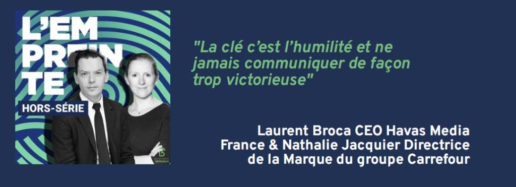 [Podcast] L’Empreinte 🎧 Citation tirée de l&rsquo;épisode Hors-Série avec Laurent Broca CEO Havas Media France & Nathalie Jacquier Directrice de la Marque du groupe&nbsp;Carrefour