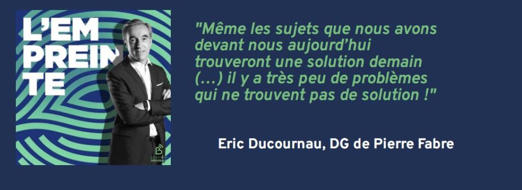 [Podcast] L’Empreinte 🎧 Citation tirée de l&rsquo;épisode avec Eric Ducournau, DG de Pierre&nbsp;Fabre