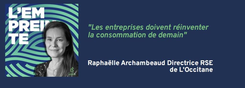 [Podcast] L’Empreinte 🎧 Citation tirée de l&rsquo;épisode avec Raphaëlle Archambeaud Directrice RSE de L&rsquo;Occitane